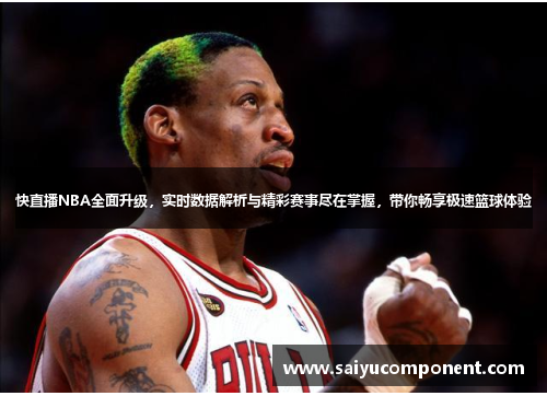 快直播NBA全面升级，实时数据解析与精彩赛事尽在掌握，带你畅享极速篮球体验